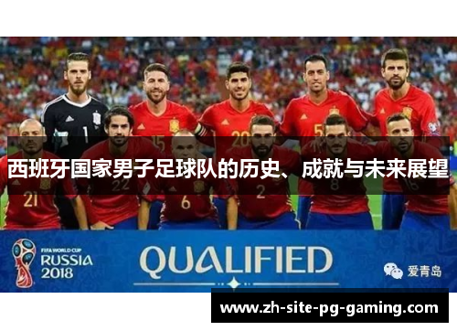 西班牙国家男子足球队的历史、成就与未来展望 西班牙国家男子足球队的历史、成就与未来展望