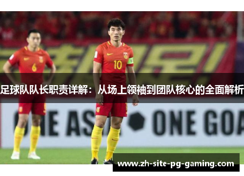 足球队队长职责详解：从场上领袖到团队核心的全面解析