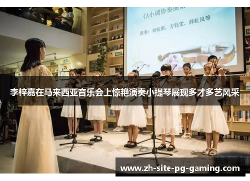 李梓嘉在马来西亚音乐会上惊艳演奏小提琴展现多才多艺风采 李梓嘉在马来西亚音乐会上惊艳演奏小提琴展现多才多艺风采