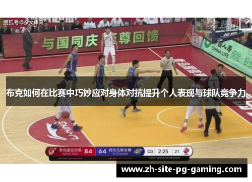 布克如何在比赛中巧妙应对身体对抗提升个人表现与球队竞争力 布克如何在比赛中巧妙应对身体对抗提升个人表现与球队竞争力