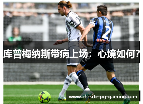 库普梅纳斯带病上场:心境如何? 库普梅纳斯带病上场:心境如何?