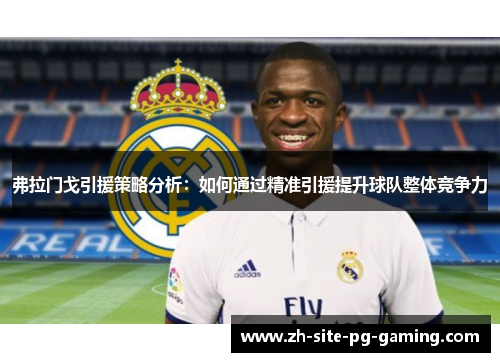 弗拉门戈引援策略分析：如何通过精准引援提升球队整体竞争力