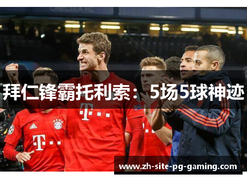 拜仁锋霸托利索:5场5球神迹 拜仁锋霸托利索:5场5球神迹