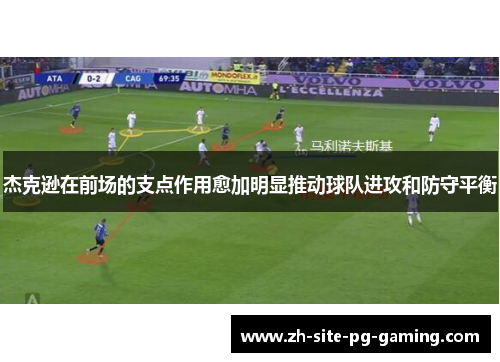 杰克逊在前场的支点作用愈加明显推动球队进攻和防守平衡 杰克逊在前场的支点作用愈加明显推动球队进攻和防守平衡