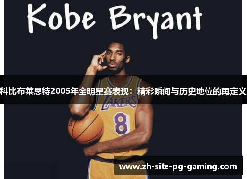 科比布莱恩特2005年全明星赛表现：精彩瞬间与历史地位的再定义