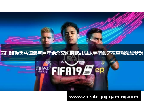 豪门碰撞黑马逆袭与巨星绝杀交织的欧冠淘汰赛宿命之夜重燃荣耀梦想 豪门碰撞黑马逆袭与巨星绝杀交织的欧冠淘汰赛宿命之夜重燃荣耀梦想