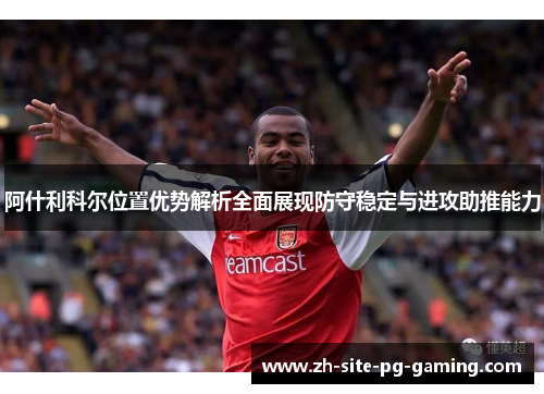 阿什利科尔位置优势解析全面展现防守稳定与进攻助推能力