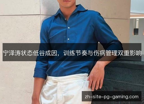 宁泽涛状态低谷成因,训练节奏与伤病管理双重影响 宁泽涛状态低谷成因,训练节奏与伤病管理双重影响